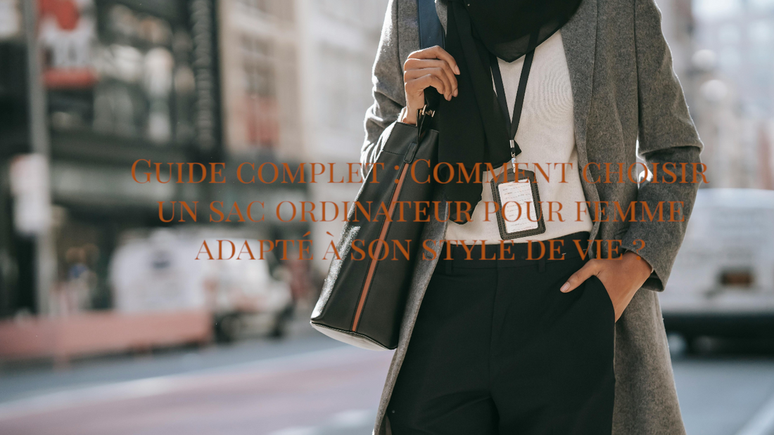 Guide complet : Comment choisir un sac ordinateur pour femme adapté à son style de vie ?
